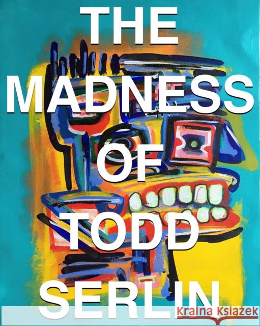 THE MADNESS OF TODD SERLIN Todd Serlin 9798991223409 Artvoices Art Books - książka