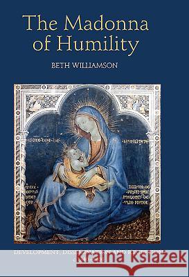 The Madonna of Humility: Development, Dissemination and Reception, C.1340-1400 Beth Williamson 9781843834199 Boydell & Brewer - książka