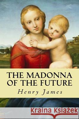 The Madonna of the Future Henry James Editorial Oneness 9781539328384 Createspace Independent Publishing Platform - książka