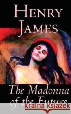 The Madonna of the Future Henry James 9781540306272 Createspace Independent Publishing Platform - książka