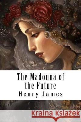 The Madonna of the Future Henry James 9781985611580 Createspace Independent Publishing Platform - książka