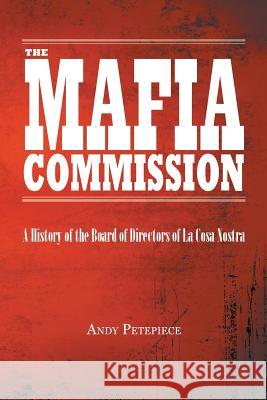 The Mafia Commission: A History of the Board of Directors of La Cosa Nostra Andy Petepiece 9780228806707 Tellwell Talent - książka