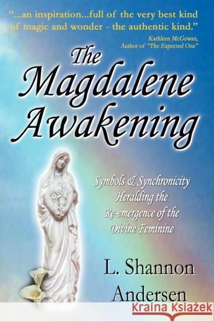 The Magdalene Awakening: Symbols and Synchronicity Heralding the Re-Emergence of the Divine Feminine Andersen, L. Shannon 9780981789415 SACRED ESCAPES - książka