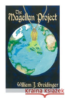 The Magellan Project MR William John Breidinger MR James Johnson Daly 9780615891552 Global Grantwerks & Publishing - książka