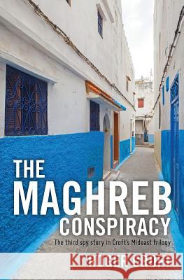 The Maghreb Conspiracy: The third spy story in Croft's Mideast trilogy Croft, Roger 9781500823320 Createspace - książka