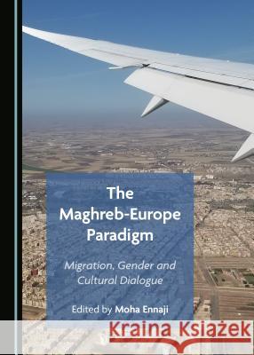 The Maghreb-Europe Paradigm: Migration, Gender and Cultural Dialogue Moha Ennaji 9781527534490 Cambridge Scholars Publishing - książka