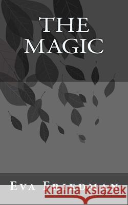 The Magic Eva Friedman 9781986845694 Createspace Independent Publishing Platform - książka