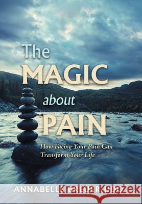 The Magic About Pain: How Facing Your Pain Can Transform Your Life Annabelle Breuer-Udo 9781546266211 Authorhouse - książka