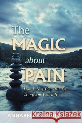 The Magic About Pain: How Facing Your Pain Can Transform Your Life Annabelle Breuer-Udo 9781546266235 Authorhouse - książka