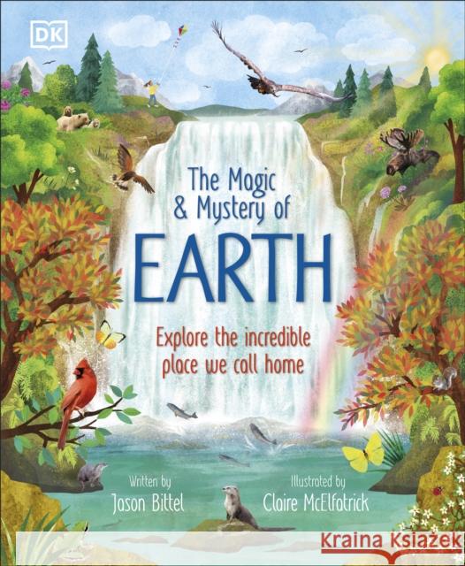 The Magic and Mystery of Earth: Explore the Incredible Place We Call Home Jason Bittel 9780241772157 Dorling Kindersley Ltd - książka