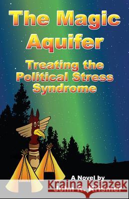 The Magic Aquifer: Treating the Political Stress Syndrome, a Novel Krismer, John R. 9781771430104 CCB Publishing - książka