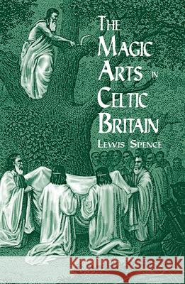 The Magic Arts in Celtic Britain Lewis Spence Spence 9780486404479 Dover Publications - książka
