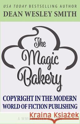 The Magic Bakery: Copyright in the Modern World of Fiction Publishing Dean Wesley Smith 9781561468256 Wmg Publishing - książka