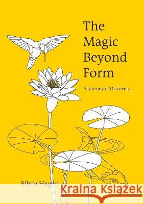The Magic Beyond Form: A Journey of Discovery Silvia Hagen   9783952294291 Sunny Edition - książka