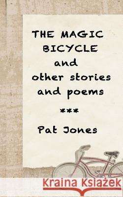 The Magic Bicycle and other stories and poems: 22 stories and poems Jones, Pat 9781540373090 Createspace Independent Publishing Platform - książka