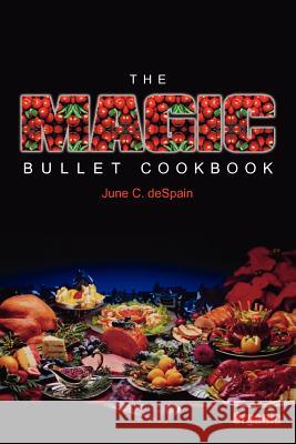 The Magic Bullet Cookbook June C. DeSpain 9781418450267 Authorhouse - książka