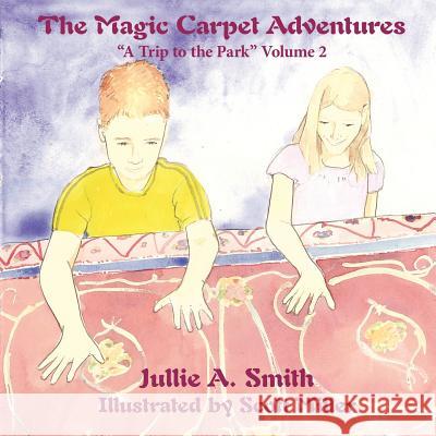 The Magic Carpet Adventures: A Trip to the Park Volume 2 Jullie a. Smith, Illustrated Scott Mi 9781425973582 Authorhouse - książka