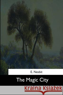 The Magic City E. Nesbit 9781544710105 Createspace Independent Publishing Platform - książka