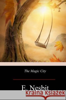 The Magic City E. Nesbit 9781976012105 Createspace Independent Publishing Platform - książka