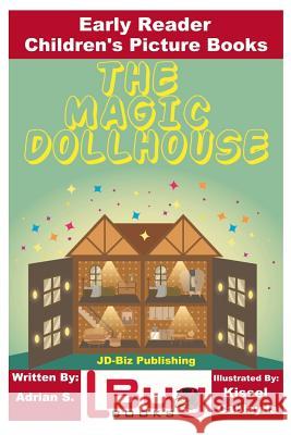 The Magic Dollhouse - Early Reader - Children's Picture Books Adrian S John Davidson Kissel Cablayda 9781985096059 Createspace Independent Publishing Platform - książka