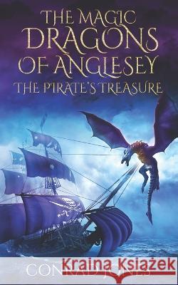 The Magic Dragons of Anglesey: The Pirate's Treasure Conrad Jones   9781739606275 Red Dragon Publishing Ltd - książka