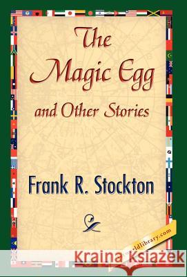 The Magic Egg and Other Stories R. Stockton Fran 9781421844565 1st World Library - książka
