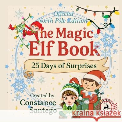 The Magic Elf Book: 25 Days of Surprises Constance Santego 9781990062919 Maximillian Enterprises Inc. - książka