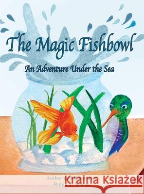 The Magic Fishbowl: An Adventure Under the Sea Robin T. Nelson Robin T. Nelson 9781950323319 Leaning Rock Press LLC - książka