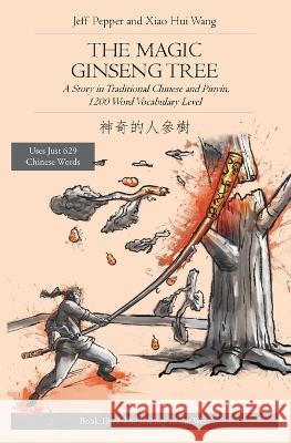 The Magic Ginseng Tree: A Story in Simplified Chinese and Pinyin, 1200 Word Vocabulary Level Jeff Pepper Xiao Hui Wang  9781959043126 Imagin8 Press - książka