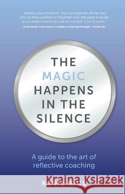 The Magic Happens in the Silence: A guide to the art of reflective coaching Rosie Nice   9781781337059 Rethink Press - książka