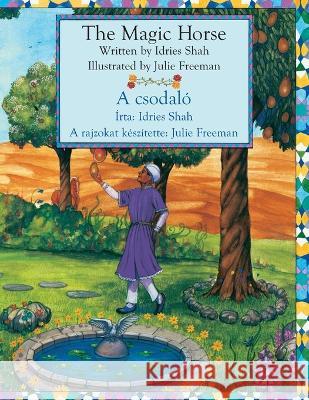 The Magic Horse / A csodal?: Bilingual English-Hungarian Edition / K?tnyelvű angol-magyar kiad?s Idries Shah Julie Freeman 9781958289693 Hoopoe Books - książka