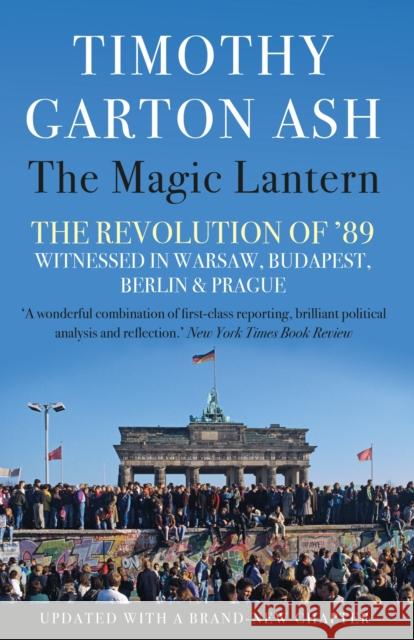 The Magic Lantern: The Revolution of '89 Witnessed in Warsaw, Budapest, Berlin and Prague Timothy Garton Ash (Author)   9781838950705 Atlantic Books - książka