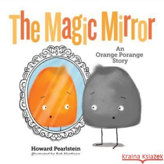 The Magic Mirror: An Orange Porange Story Howard Pearlstein 9789814974097 Marshall Cavendish International (Asia) Pte L - książka
