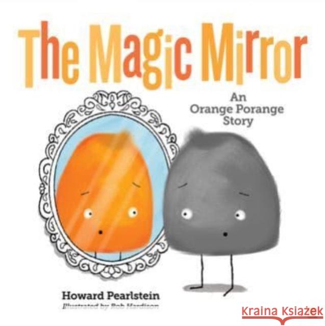The Magic Mirror: An Orange Porange Story Howard Pearlstein 9789815044867 Marshall Cavendish International (Asia) Pte L - książka