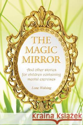 The Magic Mirror: And other stories for children containing mental exercises Wolsing, Lone 9781504326971 Balboa Press - książka