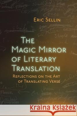 The Magic Mirror of Literary Translation: Reflections on the Art of Translating Verse Eric Sellin 9780815637035 Syracuse University Press - książka