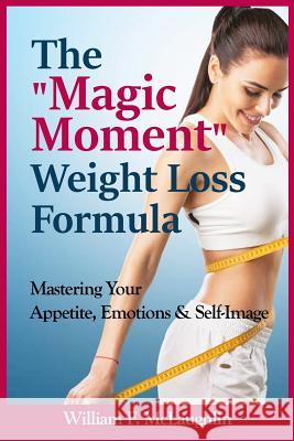 The Magic Moment Weight Loss Formula: Mastering Your Appetite, Emotions & Self-Image McLaughlin, William F. 9781790457144 Independently Published - książka