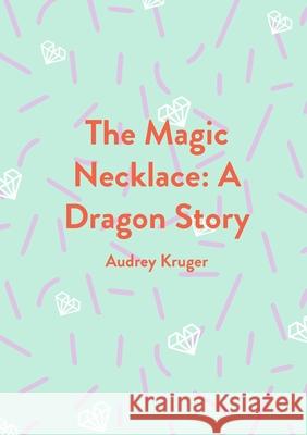 The Magic Necklace: A Dragon Story Audrey Kruger 9781953507334 Brightlings LLC - książka