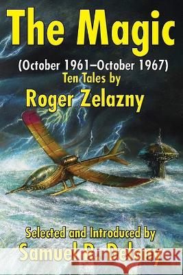 The Magic: (October 1961-October 1967) Ten Tales by Roger Zelazny Roger R. R. Zelazny Theodore Sturgeon R. Samuel Delany 9781515439752 Positronic Publishing - książka