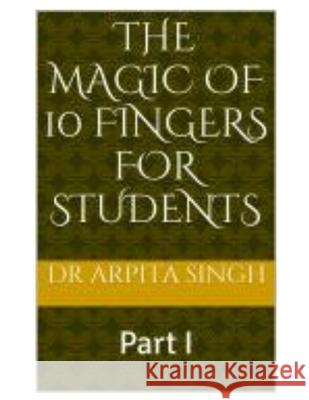 The MAGIC of 10 FINGERS for STUDENTS: Part I Vijai Bala Arpita Singh 9781718159518 Independently Published - książka