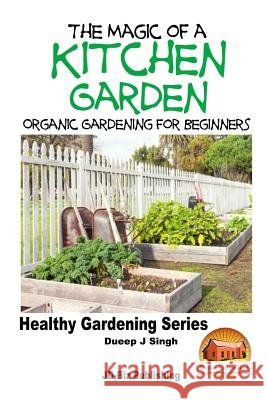 The Magic of a Kitchen Garden - Organic Gardening for Beginners Dueep Jyot Singh John Davidson Mendon Cottage Books 9781517776237 Createspace - książka