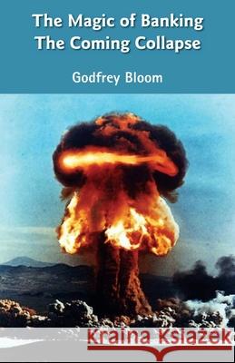 The Magic Of Banking: The Coming Collapse Bloom, Godfrey 9781781489963 Grosvenor House Publishing Limited - książka