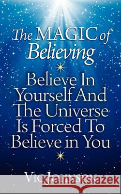 The Magic of Believing: Believe in Yourself and The Universe Is Forced to Believe In You Johnson, Vic 9781937918637 Laurenzana Press - książka
