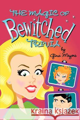 The Magic of Bewitched Trivia Gina Marie Meyers 9780595447442 iUniverse - książka