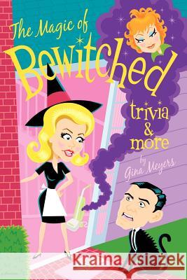 The Magic of Bewitched Trivia and More Gina Meyers 9780595315574 iUniverse - książka