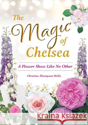 The Magic of Chelsea - A Flower Show Like No Other Thompson-Wells 9780645161274 How2books - książka