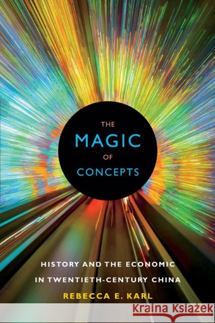 The Magic of Concepts: History and the Economic in Twentieth-Century China Rebecca E. Karl 9780822363217 Duke University Press - książka