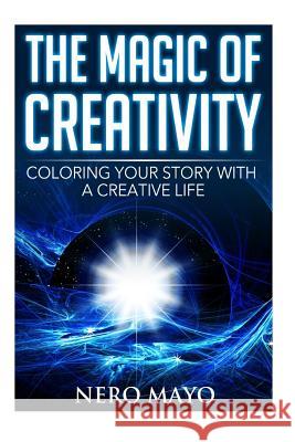 The Magic of Creativity: Coloring Your Story With a Creative Life Mayo, Nero 9781530535620 Createspace Independent Publishing Platform - książka
