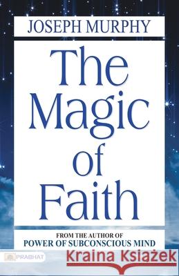 The Magic of Faith Joseph Murphy 9789352668311 Prabhat Prakashan Pvt Ltd - książka