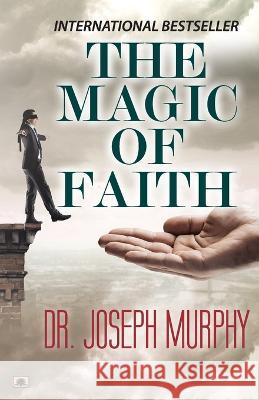 The Magic of Faith Dr Joseph Murphy   9789355214942 Prabhat Prakashan Pvt. Ltd. - książka